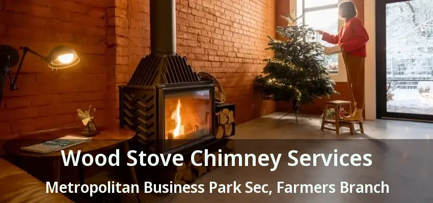 Wood Stove Chimney Services Metropolitan Business Park Sec, Farmers Branch - TX