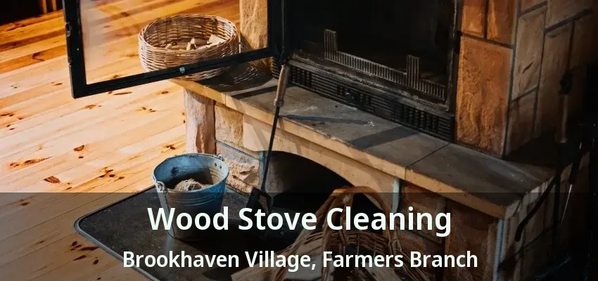 Wood Stove Cleaning Brookhaven Village, Farmers Branch - TX