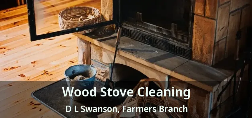 Wood Stove Cleaning D L Swanson, Farmers Branch - TX