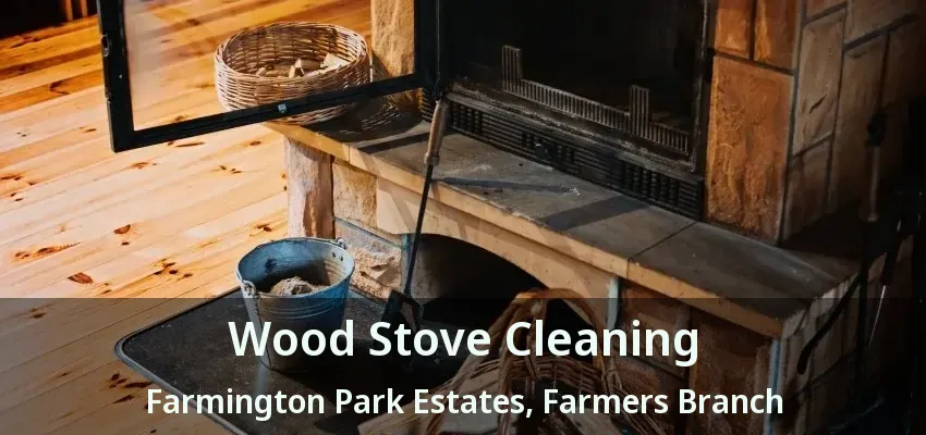 Wood Stove Cleaning Farmington Park Estates, Farmers Branch - TX