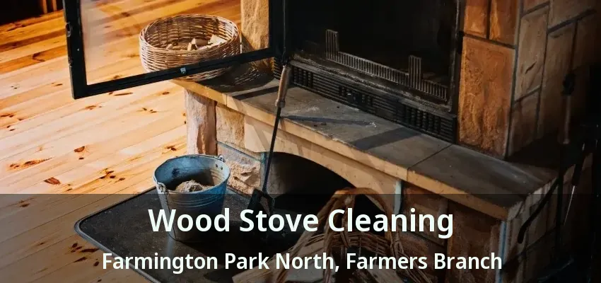 Wood Stove Cleaning Farmington Park North, Farmers Branch - TX