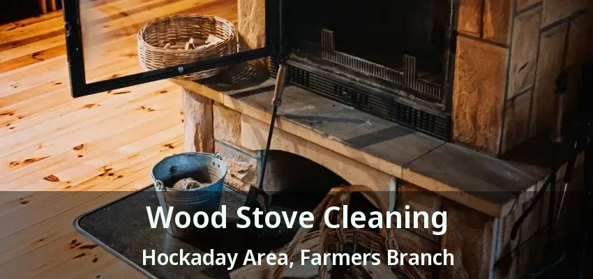 Wood Stove Cleaning Hockaday Area, Farmers Branch - TX