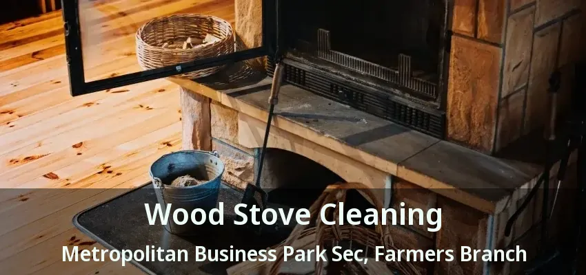 Wood Stove Cleaning Metropolitan Business Park Sec, Farmers Branch - TX