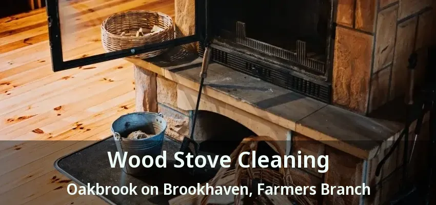 Wood Stove Cleaning Oakbrook on Brookhaven, Farmers Branch - TX