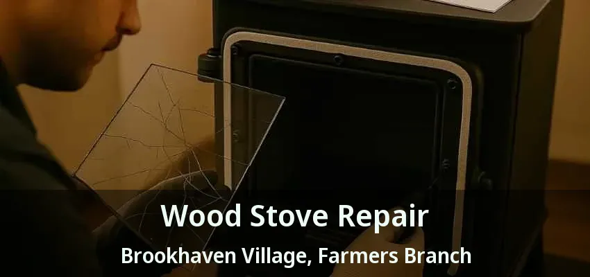 Wood Stove Repair Brookhaven Village, Farmers Branch - TX