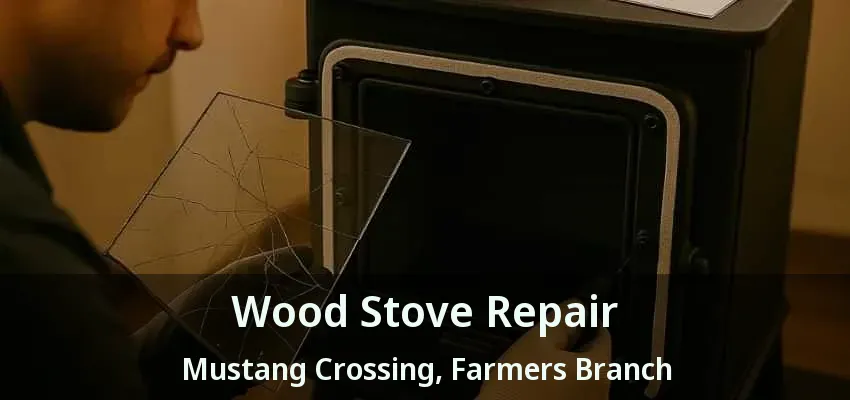Wood Stove Repair Mustang Crossing, Farmers Branch - TX